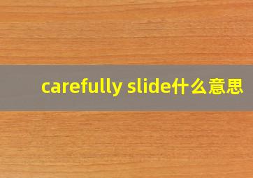 carefully slide什么意思